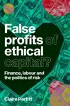 False Profits of Ethical Capital - Claire Parfitt