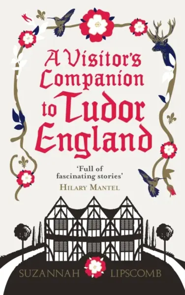 A Visitor's Companion to Tudor England - Suzannah Lipscomb