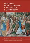 Fenomén františkánství v interakci s "jinakostí" - Petr Hlaváček, Vladimír Liščák, Ctirad V. Pospíšil