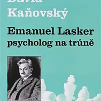 Emanuel Lasker - psycholog na trůně - David Kaňovský