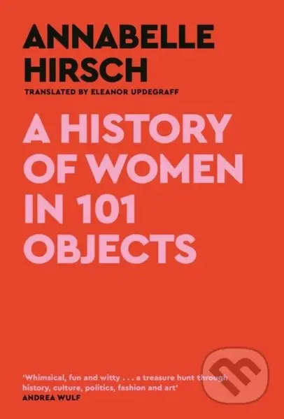 A History of Women in 101 Objects (A walk through female history) - Annabelle Hirsch