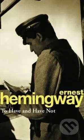 To Have and Have Not - Ernest Hemingway - kniha z kategorie Společenská beletrie