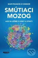 Smútiaci mozog (Ako sa učíme z lásky a straty) - Mary-Frances O'Connor - kniha z kategorie Psychologie