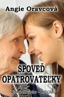 Spoveď opatrovateľky - Angie Oravcová - kniha z kategorie Společenská beletrie