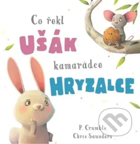 Co řekl ušák kamarádce hryzalce - P. Crumble, Chris Saunders (ilustrátor) - kniha z kategorie Pohádky