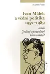 Ivan Málek a vědní politika 1952-1989 (aneb Jediný opravdový komunista?) - kniha z kategorie Politologie a politika