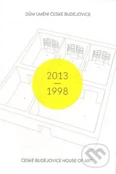 Dům umění České Budějovice 2013–1998 / České Budějovice House of Art 2013–1998 - kniha z kategorie Dějiny a teorie umění