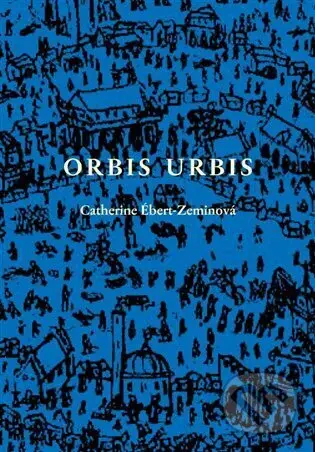 Orbis urbis (Románová tetralogie) - Catherine Ébert-Zeminová - kniha z kategorie Společenská beletrie