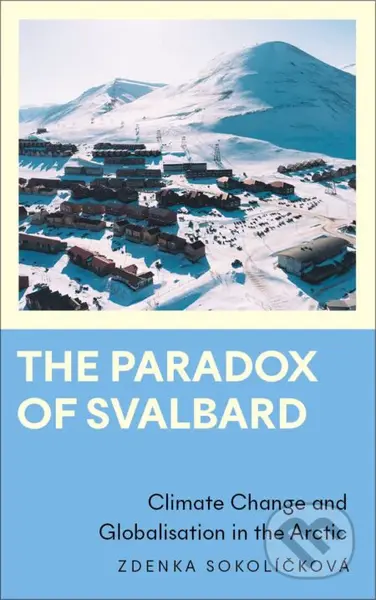 The Paradox of Svalbard (Climate Change and Globalisation in the Arctic) - kniha z kategorie Odborné a naučné
