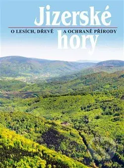 Jizerské hory 3 (O lesích, dřevě a ochraně přírody) - kniha z kategorie Ekologie