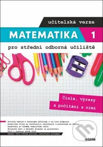 Matematika 1 pro střední odborná učiliště - Čísla, výrazy a počítání s nimi (učitelská verze) - kniha z kategorie Gymnázia