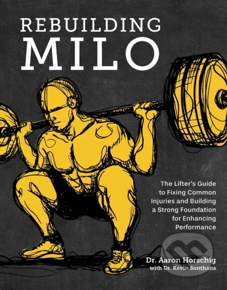 Rebuilding Milo (The Lifter's Guide to Fixing Common Injuries and Building a Strong Foundation for Enhancing Performance) - kniha z kategorie…