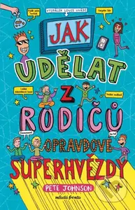 Jak udělat z rodičů opravdové superhvězdy - Pete Johnson, Nikalas Catlow (Ilustrátor) - kniha z kategorie Pro děti