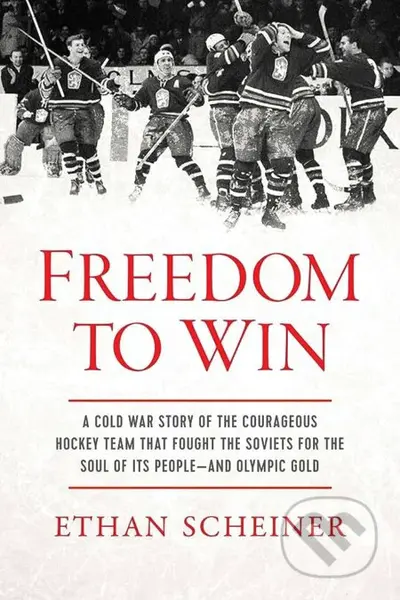 Freedom to Win (A Cold War Story of the Courageous Hockey Team That Fought the Soviets for the Soul of Its People―And Olympic Gold) - kniha z…
