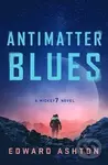 Antimatter Blues: A Mickey7 Novel - Edward Ashton