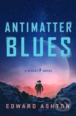 Antimatter Blues: A Mickey7 Novel - Edward Ashton