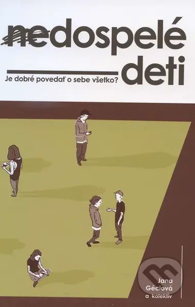 Nedospelé deti (Je dobré povedať o sebe všetko?) - Jana Géciová a kolektív - kniha z kategorie Vztahy a rodina