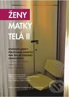 Ženy, Matky, Telá II. (Systémové aspekty porušovania ľudských práv žien pri pôrodnej starostlivosti v zdravotníckych zariadeniach na Slovensku) -…