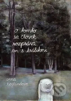 O tomto sa človek rozpráva len s králikmi - Anna Höglund - kniha z kategorie Beletrie pro děti
