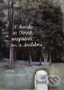 O tomto sa človek rozpráva len s králikmi - Anna Höglund