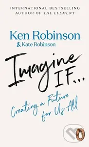 Imagine If... (Creating a Future for Us All) - Ken Robinson, Kate Robinson,Imagine If... (Creating a Future for Us All) - Ken Robinson, Kate Robinson 