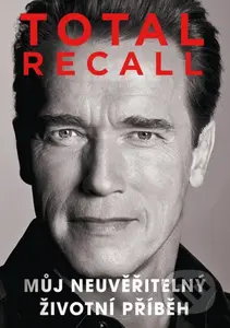 Total recall (Můj neuvěřitelný životní příběh) - Arnold Schwarzenegger