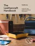 The Leathercraft Handbook (20 Unique Projects for Complete Beginners) - Candice Lau