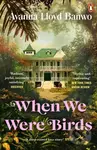 When We Were Birds - Ayanna Lloyd Banwo