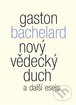 Nový vědecký duch a další eseje - Gaston Bachelard - kniha z kategorie Eseje, úvahy a glosy