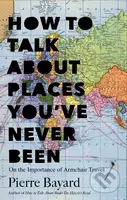 How to Talk About Places You've Never Been (On the Importance of Armchair Travel) - kniha z kategorie Odborné a naučné