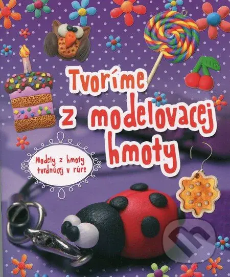 Tvoríme z modelovacej hmoty (Modely z hmoty tvrdnúcej v rúre) - kniha z kategorie Omalovánky, vystřihovánky, papír