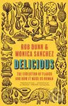 Delicious (The Evolution of Flavor and How It Made Us Human) - Rob Dunn, Monica Sanchez