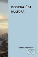 Dobiehajúca kultúra - Ivana Komanická - kniha z kategorie Eseje, úvahy a glosy