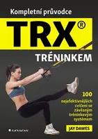 Kompletní průvodce TRX® tréninkem, Dawes Jay