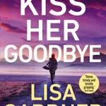 Kiss Her Goodbye - Lisa Gardnerová