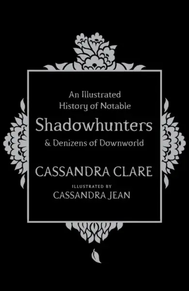 An Illustrated History of Notable Shadowhunters and Denizens of Downworld - Cassandra Clare