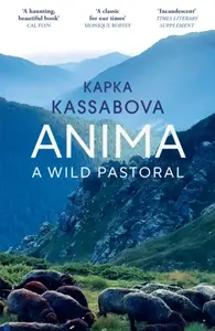 Anima: A Wild Pastoral - Kapka Kassabová
