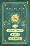 The Geographers Map to Romance - India Holton