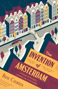 The Invention of Amsterdam - Ben Coates