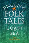 English Folk Tales of Coast and Sea - Lisa Schneidau