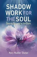 Shadow Work for the Soul: Seeing Beauty in the Dark - Mary Mueller Shutan