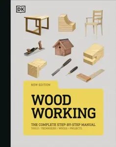 Woodworking: The Complete Step-by-Step Manual - Dorling Kindersley