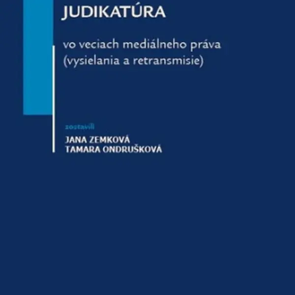 Judikatúra vo veciach mediálneho práva (vysielania a retransmisie) - Jana Zemková, Tamara Ondrušková