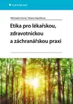 Etika pro lékařskou, zdravotnickou a záchranářskou praxi - Michaela Gorná, Tatiana Rapčíková - e-kniha