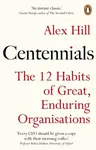 Centennials: 12 Habits of Great, Enduring Organisations - Alex Hill