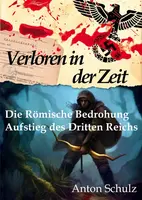 Verloren in der Zeit: Die Römische Bedrohung / Aufstieg des Dritten Reichs - Anton Schulz