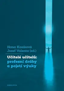 Učitelé učitelů: profesní dráhy a pojetí výuky - Radek Skarnitzl, Josef Valenta, Hana Kasíková, Tomáš Bořil