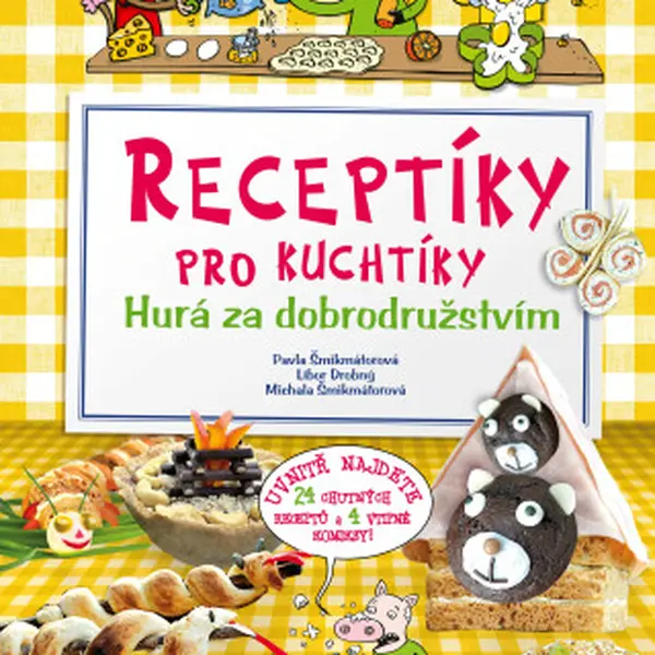 Receptíky pro kuchtíky: Hurá za dobrodružstvím! - Pavla Šmikmátorová