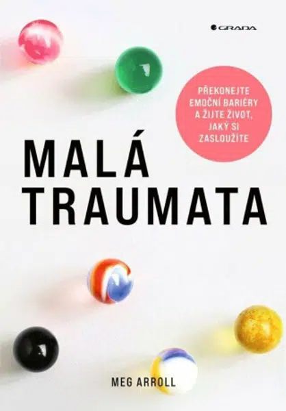 Malá traumata - Překonejte emoční bariéry a žijte život, jaký si zasloužíte - Meg Arroll