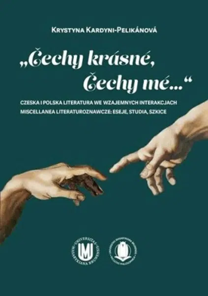 Čechy krásné, Čechy mé...: Czeska i polska literatura we wzajemnych interakcjach - Krystyna Kardyni-Pelikánová